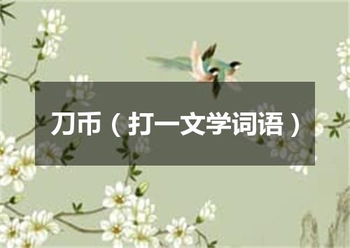 刀币（打一文学词语）