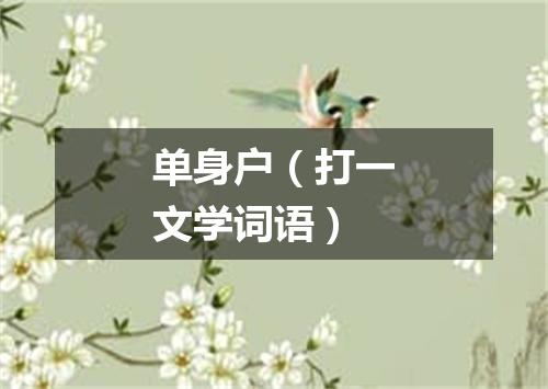 单身户（打一文学词语）