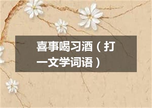 喜事喝习酒（打一文学词语）