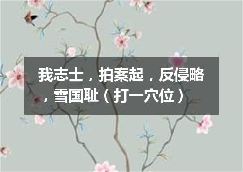 我志士，拍案起，反侵略，雪国耻（打一穴位）