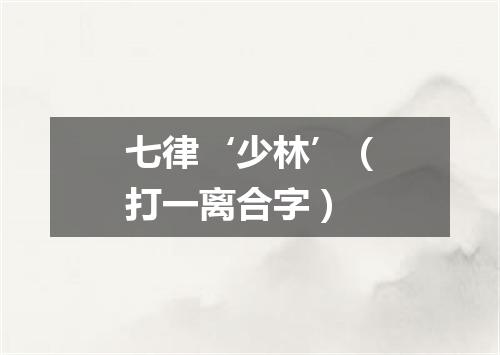 七律‘少林’（打一离合字）