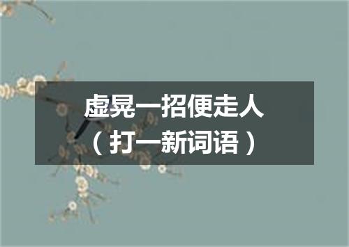 虚晃一招便走人（打一新词语）