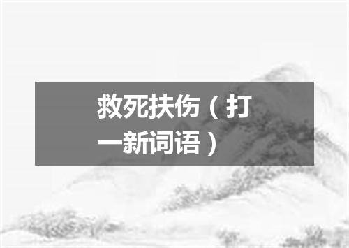 救死扶伤（打一新词语）