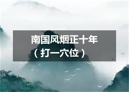 南国风烟正十年（打一穴位）