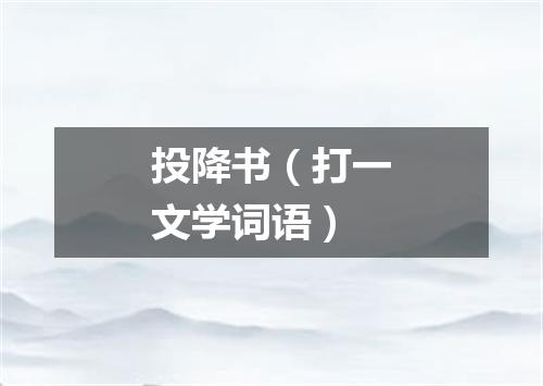 投降书（打一文学词语）