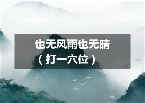 也无风雨也无晴（打一穴位）