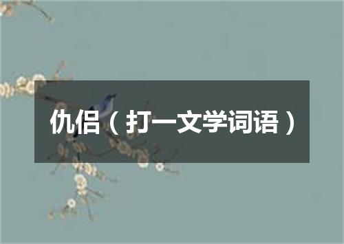 仇侣（打一文学词语）