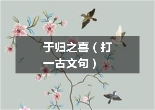 于归之喜（打一古文句）