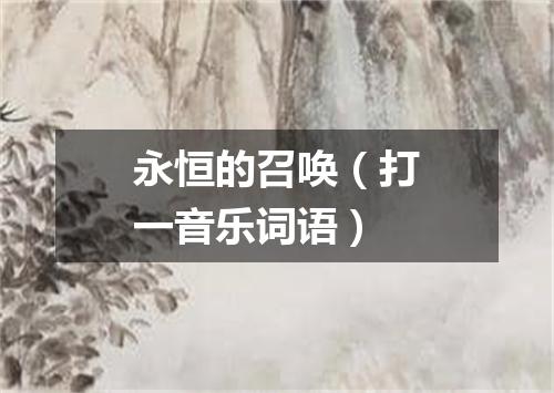 永恒的召唤（打一音乐词语）