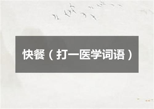 快餐（打一医学词语）