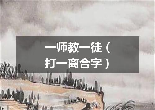 一师教一徒（打一离合字）