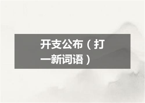 开支公布（打一新词语）