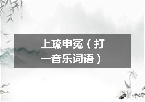 上疏申冤（打一音乐词语）