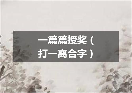 一篇篇授奖（打一离合字）