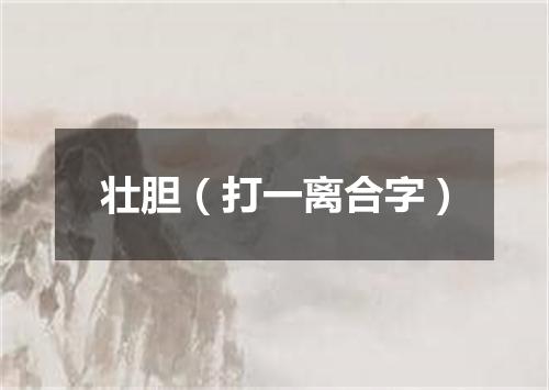 壮胆（打一离合字）