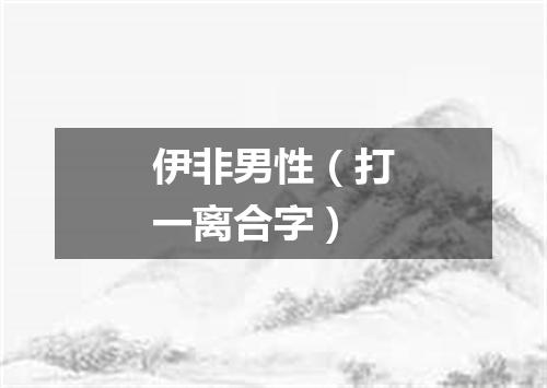 伊非男性（打一离合字）