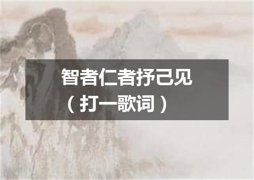 智者仁者抒己见（打一歌词）