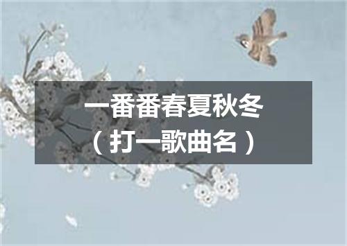 一番番春夏秋冬（打一歌曲名）