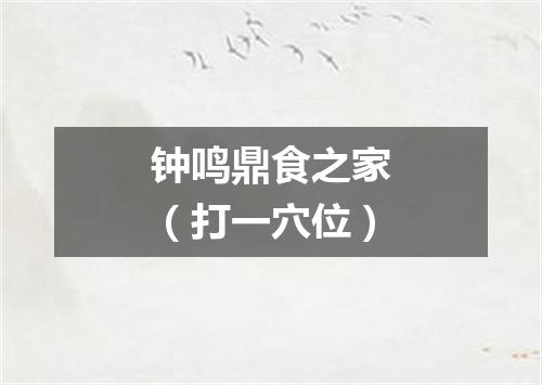 钟鸣鼎食之家（打一穴位）