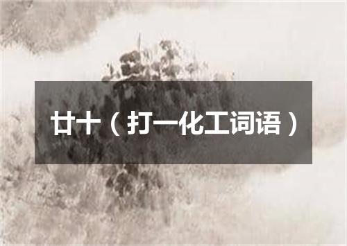 廿十（打一化工词语）