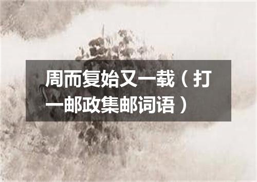 周而复始又一载（打一邮政集邮词语）