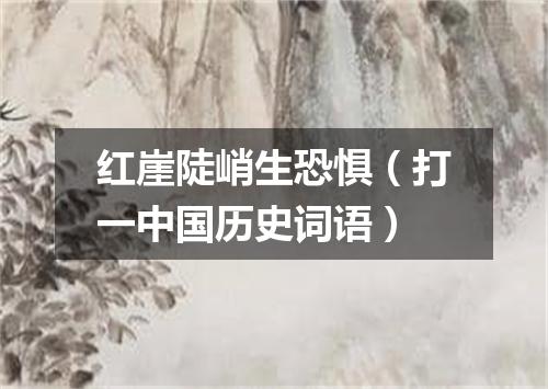 红崖陡峭生恐惧（打一中国历史词语）