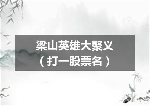 梁山英雄大聚义（打一股票名）