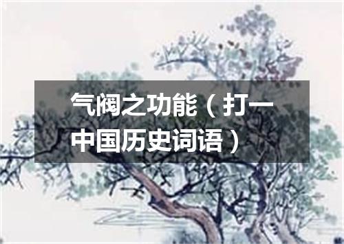 气阀之功能（打一中国历史词语）