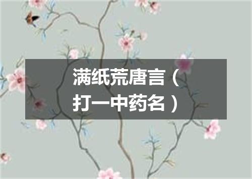 满纸荒唐言（打一中药名）