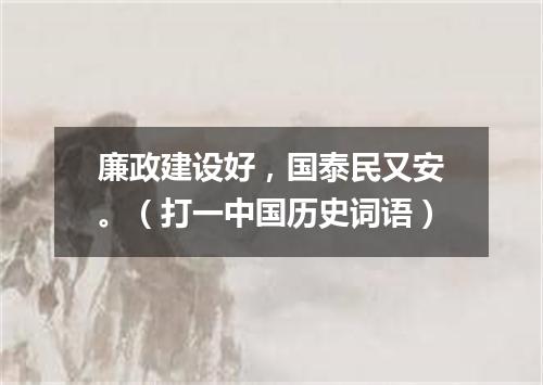 廉政建设好，国泰民又安。（打一中国历史词语）