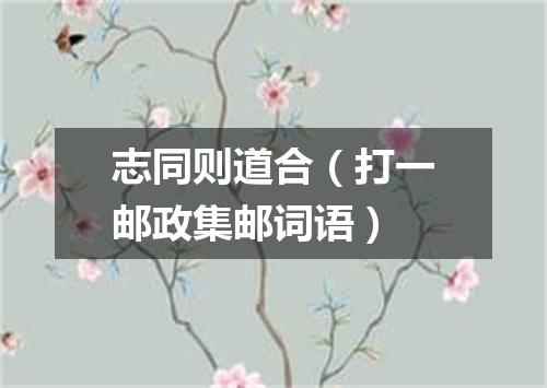 志同则道合（打一邮政集邮词语）