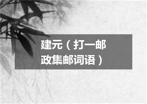 建元（打一邮政集邮词语）