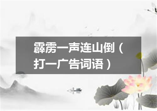 霹雳一声连山倒（打一广告词语）