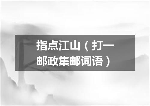 指点江山（打一邮政集邮词语）