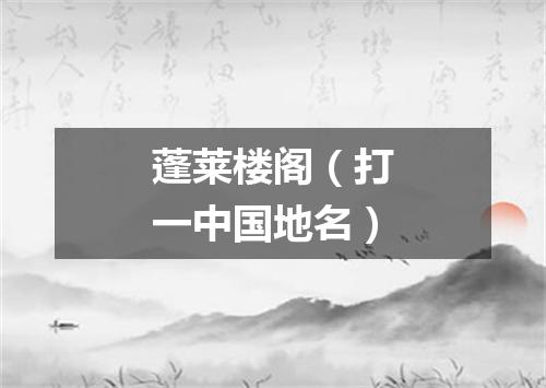 蓬莱楼阁（打一中国地名）