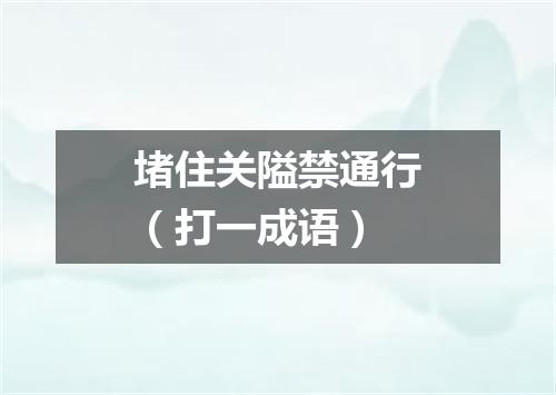堵住关隘禁通行（打一成语）