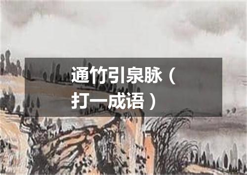 通竹引泉脉（打一成语）