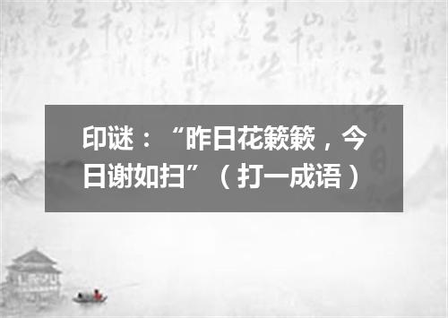 印谜：“昨日花簌簌，今日谢如扫”（打一成语）