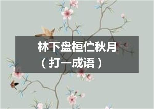 林下盘桓伫秋月（打一成语）