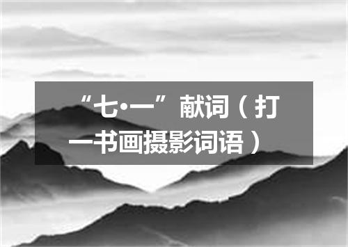 “七·一”献词（打一书画摄影词语）