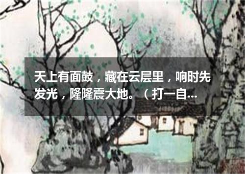 天上有面鼓，藏在云层里，响时先发光，隆隆震大地。（打一自然现象）