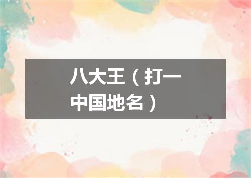 八大王（打一中国地名）