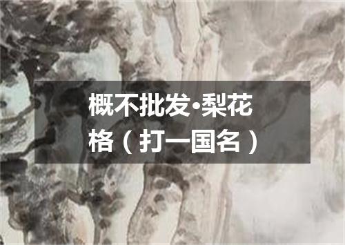 概不批发·梨花格（打一国名）