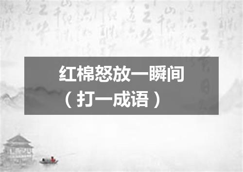 红棉怒放一瞬间（打一成语）