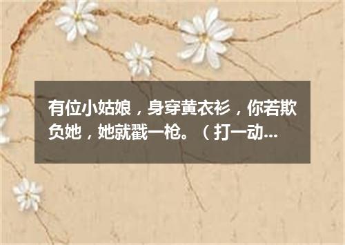 有位小姑娘，身穿黄衣衫，你若欺负她，她就戳一枪。（打一动物）