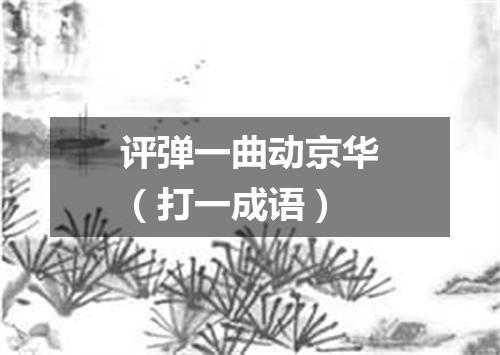 评弹一曲动京华（打一成语）
