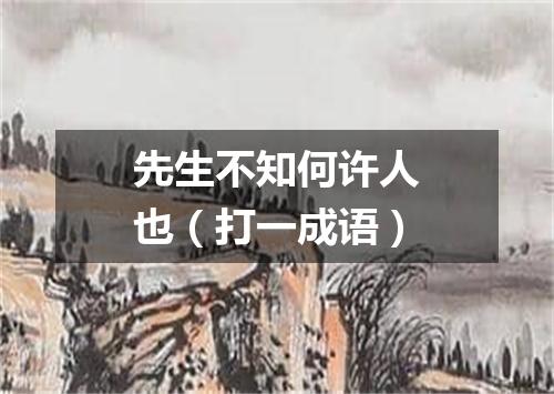 先生不知何许人也（打一成语）