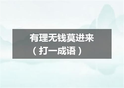 有理无钱莫进来（打一成语）