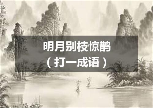 明月别枝惊鹊（打一成语）