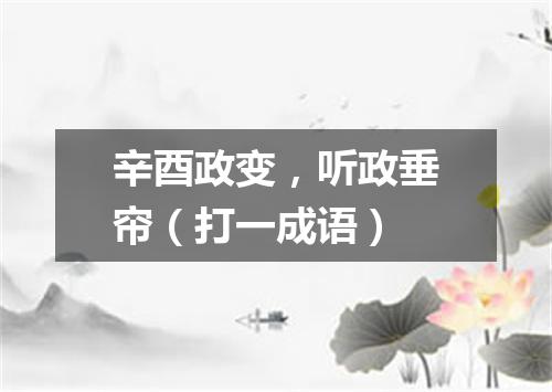 辛酉政变，听政垂帘（打一成语）